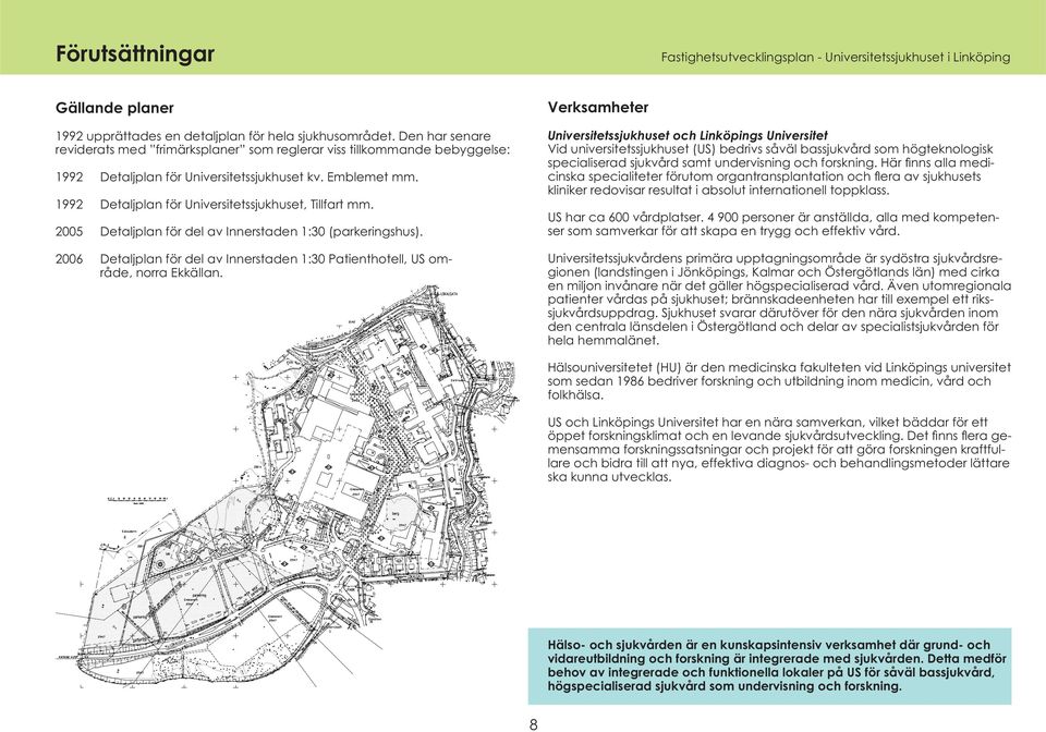 1992 Detaljplan för Universitetssjukhuset, Tillfart mm. 2005 Detaljplan för del av Innerstaden 1:30 (parkeringshus).