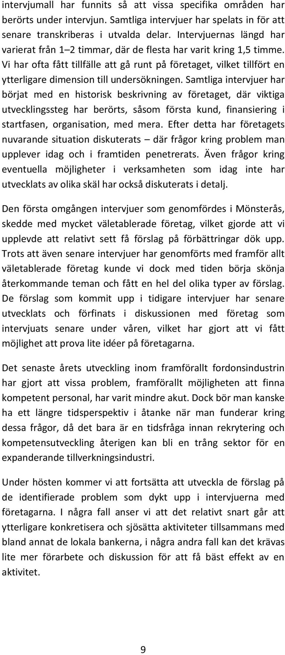 Vi har ofta fått tillfälle att gå runt på företaget, vilket tillfört en ytterligare dimension till undersökningen.