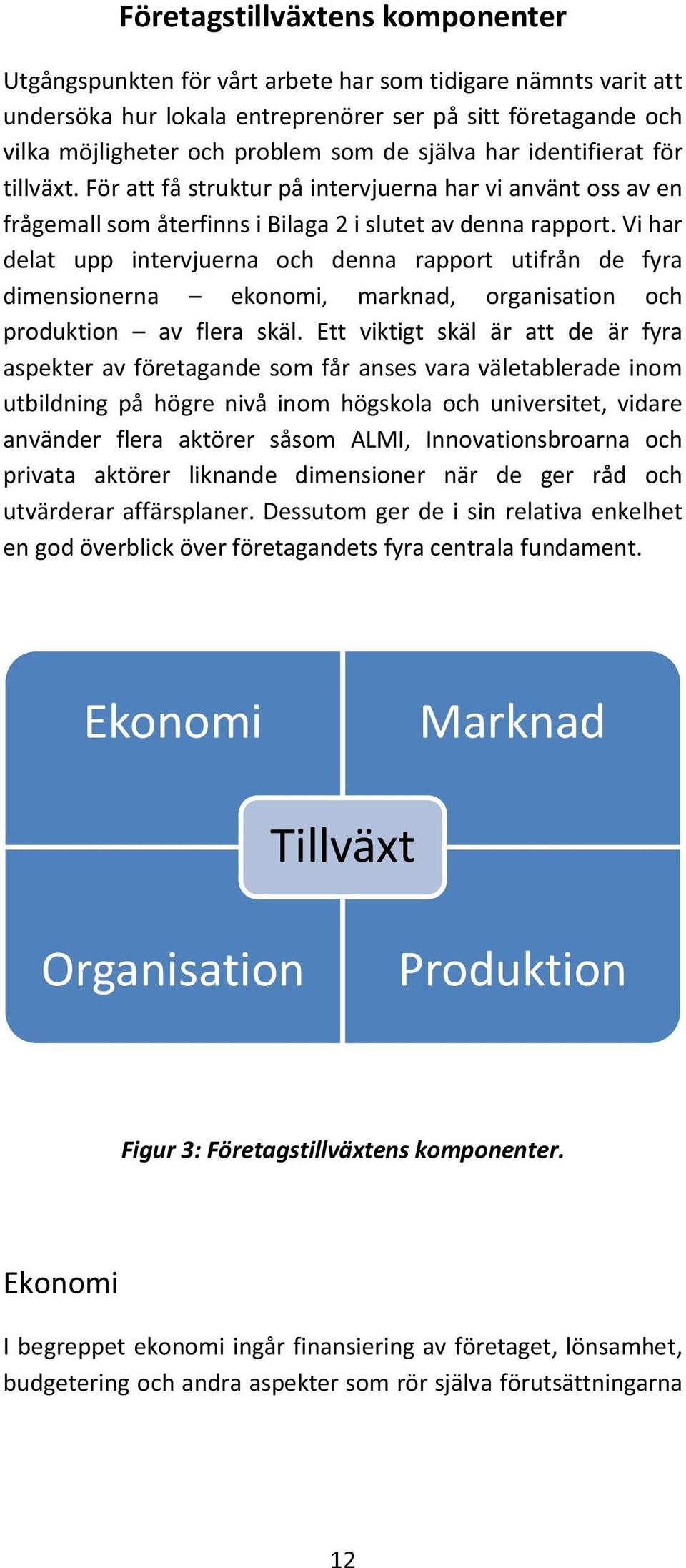 Vi har delat upp intervjuerna och denna rapport utifrån de fyra dimensionerna ekonomi, marknad, organisation och produktion av flera skäl.