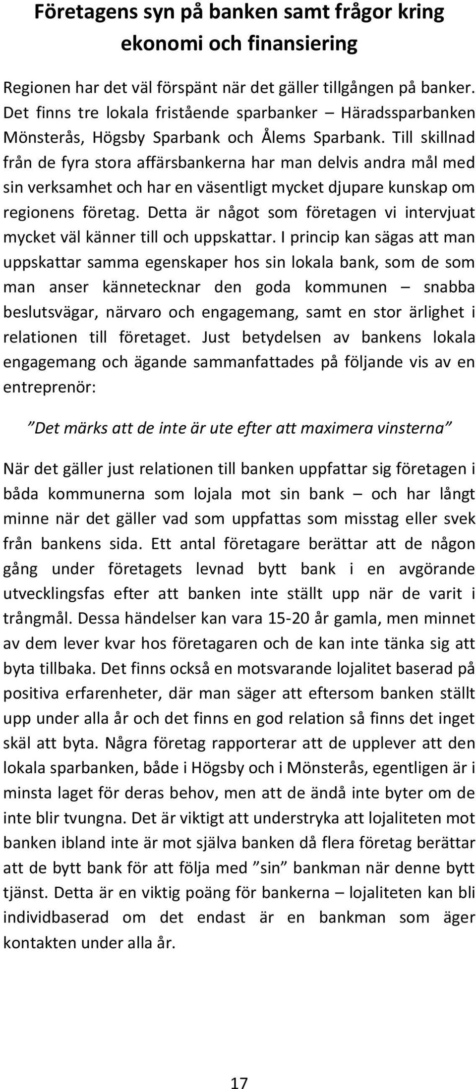 Till skillnad från de fyra stora affärsbankerna har man delvis andra mål med sin verksamhet och har en väsentligt mycket djupare kunskap om regionens företag.