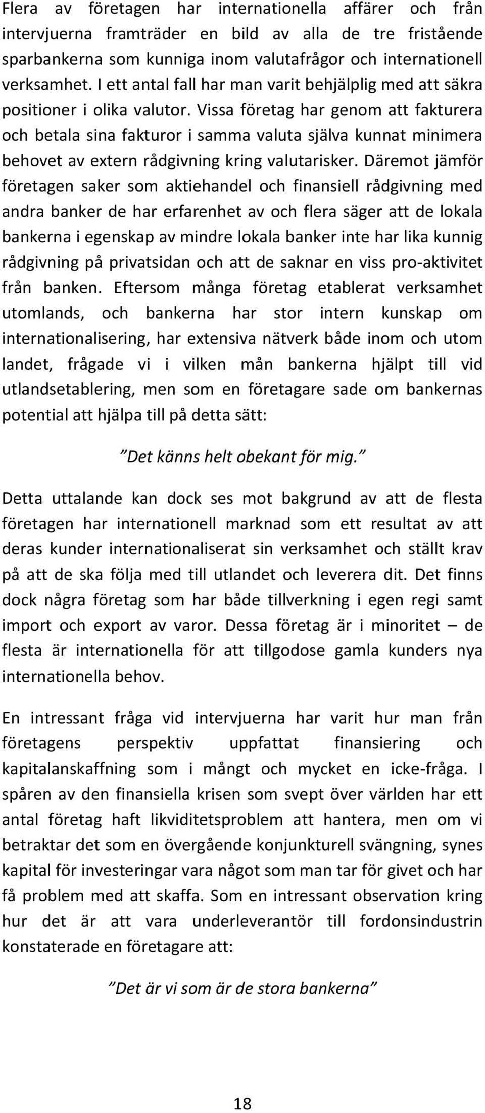 Vissa företag har genom att fakturera och betala sina fakturor i samma valuta själva kunnat minimera behovet av extern rådgivning kring valutarisker.