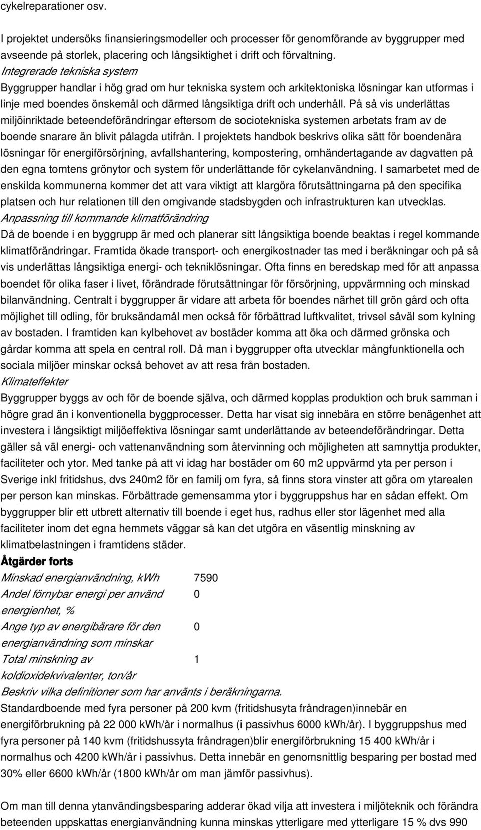 På så vis underlättas miljöinriktade beteendeförändringar eftersom de sociotekniska systemen arbetats fram av de boende snarare än blivit pålagda utifrån.