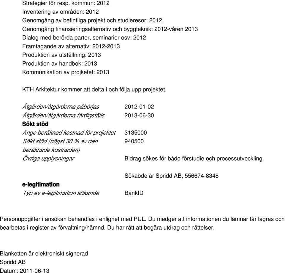 osv: 2012 Framtagande av alternativ: 2012-2013 Produktion av utställning: 2013 Produktion av handbok: 2013 Kommunikation av projketet: 2013 KTH Arkitektur kommer att delta i och följa upp projektet.