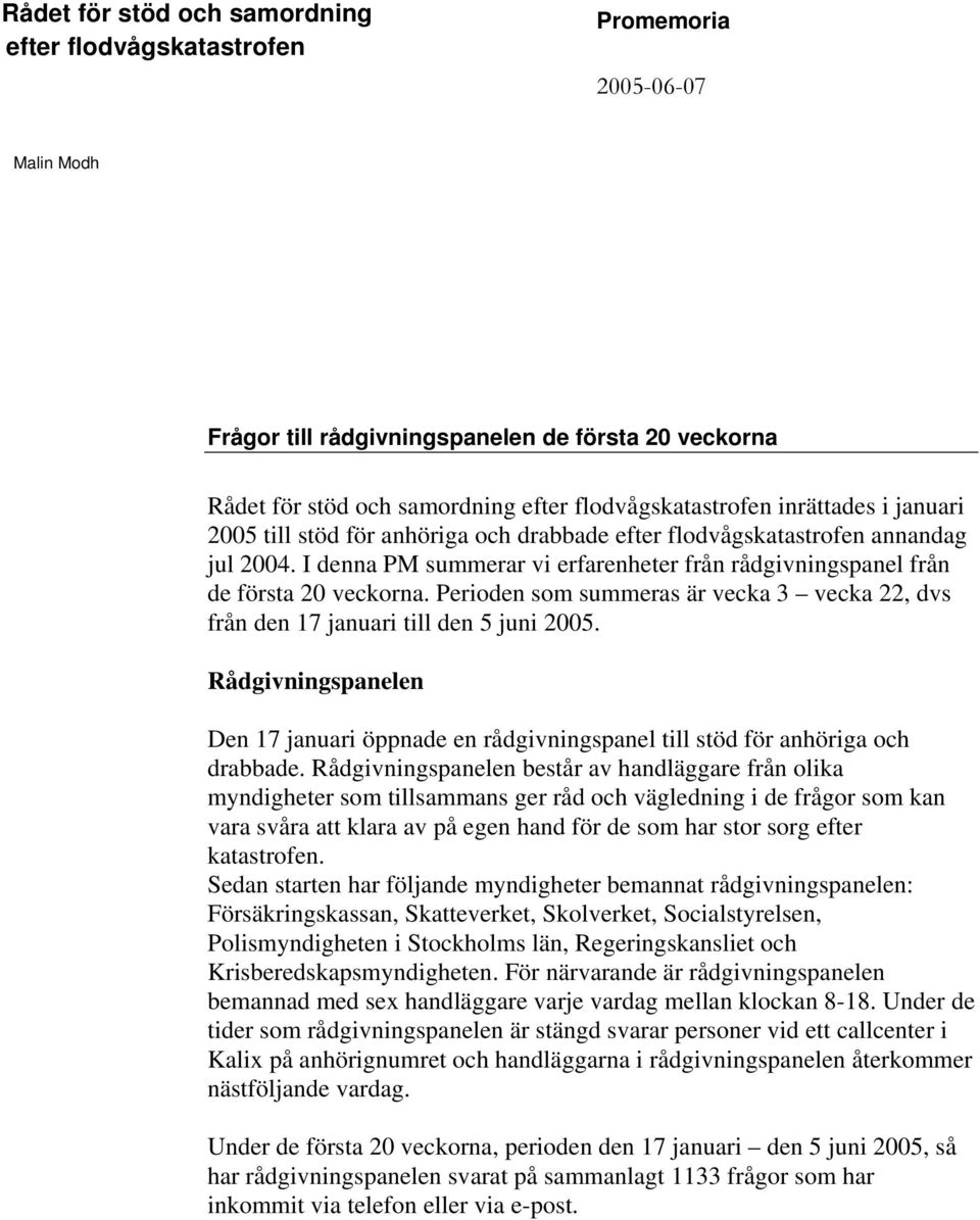 Perioden som summeras är vecka 3 vecka 22, dvs från den 17 januari till den 5 juni 2005. Rådgivningspanelen Den 17 januari öppnade en rådgivningspanel till stöd för anhöriga och drabbade.