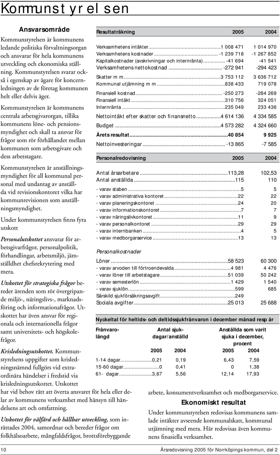 Kommunstyrelsen är kommunens centrala arbetsgivarorgan, tillika kommunens löne- och pensionsmyndighet och skall ta ansvar för frågor som rör förhållandet mellan kommunen som arbetsgivare och dess