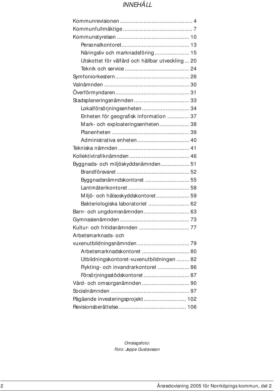 .. 37 Mark- och exploateringsenheten... 38 Planenheten... 39 Administrativa enheten... 40 Tekniska nämnden... 41 Kollektivtrafiknämnden... 46 Byggnads- och miljöskyddsnämnden... 51 Brandförsvaret.