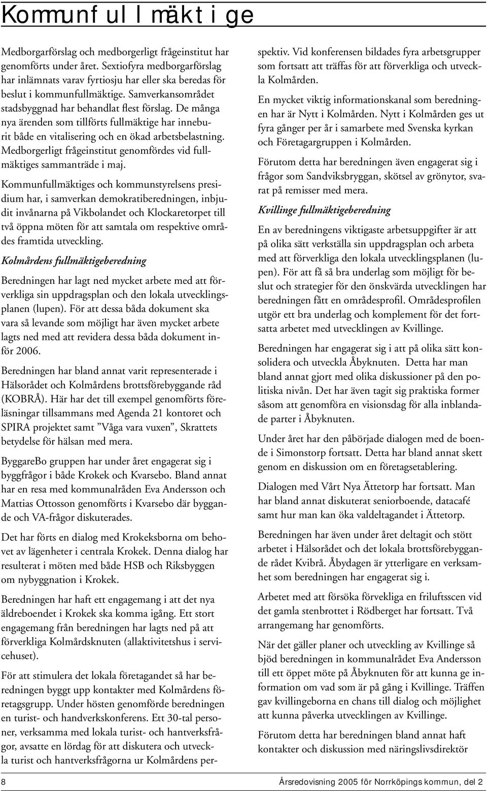 De många nya ärenden som tillförts fullmäktige har inneburit både en vitalisering och en ökad arbetsbelastning. Medborgerligt frågeinstitut genomfördes vid fullmäktiges sammanträde i maj.