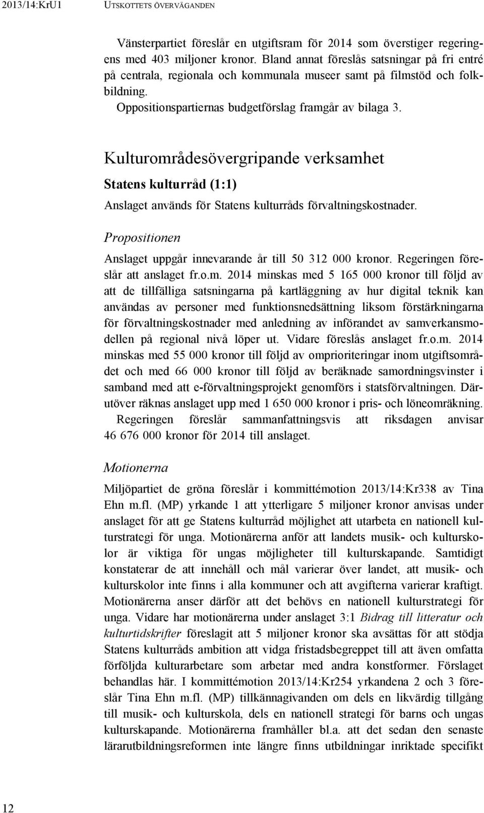 Kulturområdesövergripande verksamhet Statens kulturråd (1:1) Anslaget används för Statens kulturråds förvaltningskostnader. Anslaget uppgår innevarande år till 50 312 000 kronor.