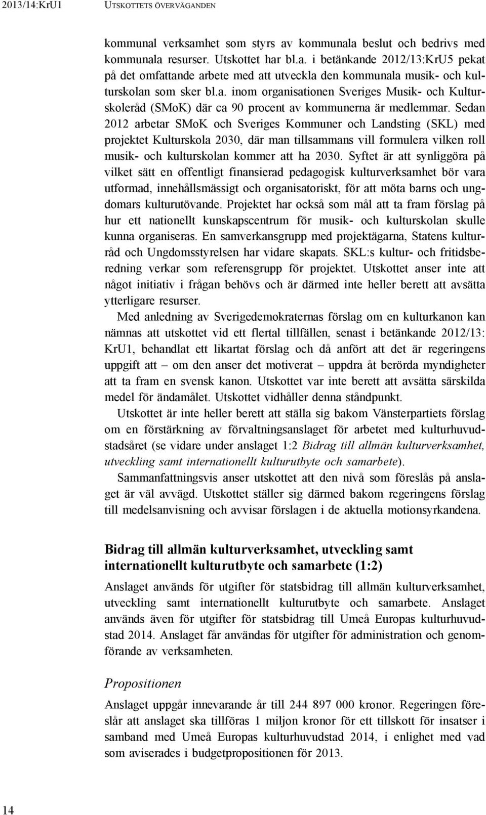 Sedan 2012 arbetar SMoK och Sveriges Kommuner och Landsting (SKL) med projektet Kulturskola 2030, där man tillsammans vill formulera vilken roll musik- och kulturskolan kommer att ha 2030.