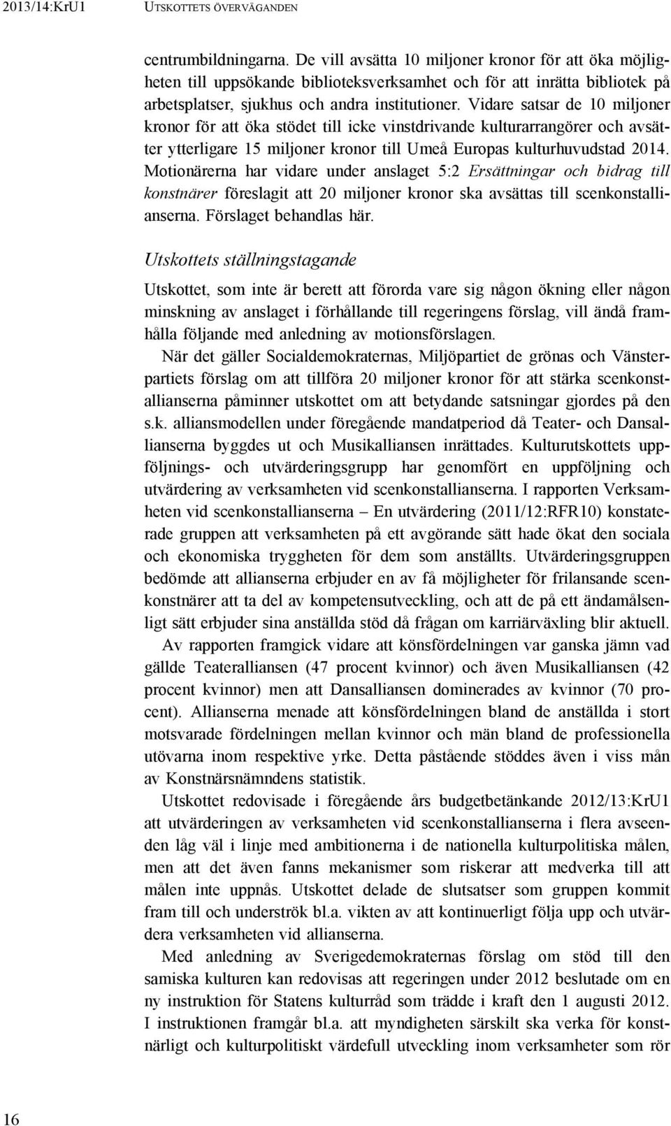 Vidare satsar de 10 miljoner kronor för att öka stödet till icke vinstdrivande kulturarrangörer och avsätter ytterligare 15 miljoner kronor till Umeå Europas kulturhuvudstad 2014.