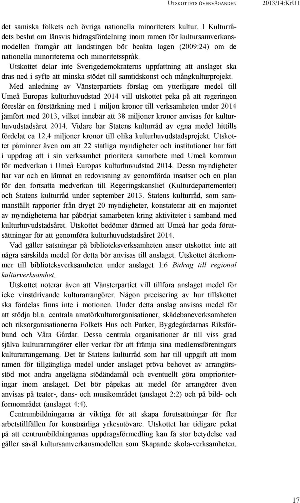 Utskottet delar inte Sverigedemokraterns uppfattning att anslaget ska dras ned i syfte att minska stödet till samtidskonst och mångkulturprojekt.