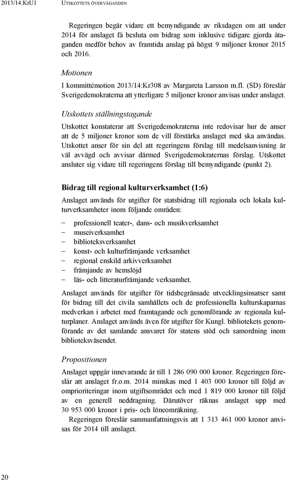 (SD) föreslår Sverigedemokraterna att ytterligare 5 miljoner kronor anvisas under anslaget.