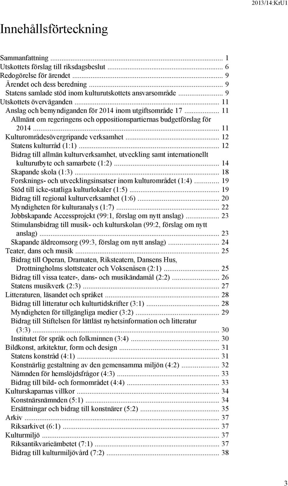 .. 11 Allmänt om regeringens och oppositionspartiernas budgetförslag för 2014... 11 Kulturområdesövergripande verksamhet... 12 Statens kulturråd (1:1).