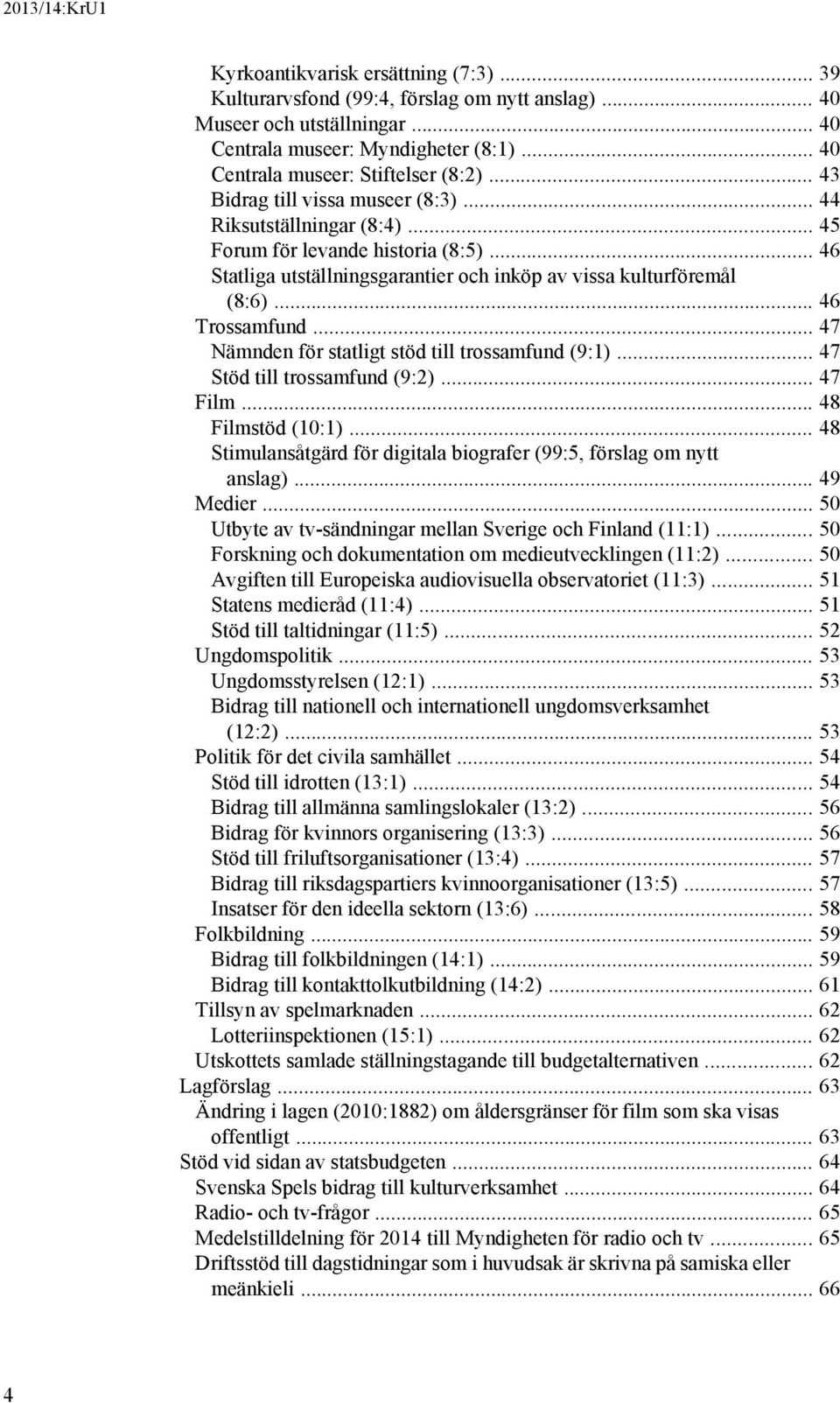 .. 47 Nämnden för statligt stöd till trossamfund (9:1)... 47 Stöd till trossamfund (9:2)... 47 Film... 48 Filmstöd (10:1)... 48 Stimulansåtgärd för digitala biografer (99:5, förslag om nytt anslag).