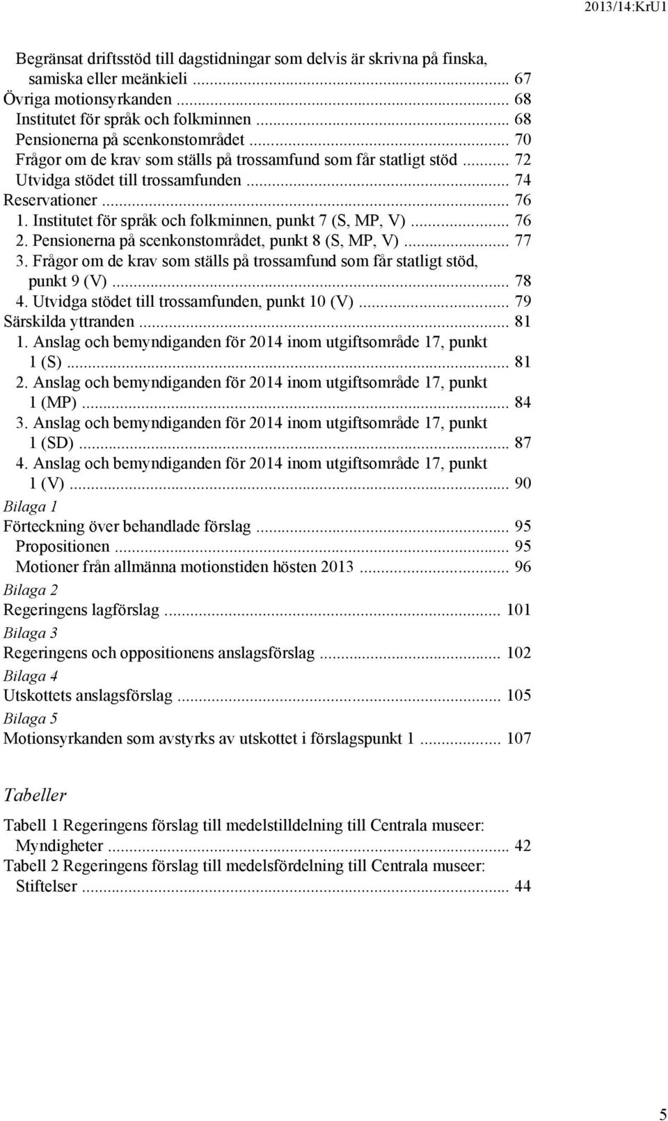 Institutet för språk och folkminnen, punkt 7 (S, MP, V)... 76 2. Pensionerna på scenkonstområdet, punkt 8 (S, MP, V)... 77 3.