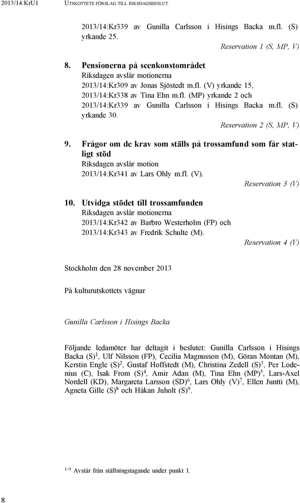 fl. (S) yrkande 30. Reservation 2 (S, MP, V) 9. Frågor om de krav som ställs på trossamfund som får statligt stöd Riksdagen avslår motion 2013/14:Kr341 av Lars Ohly m.fl. (V). Reservation 3 (V) 10.