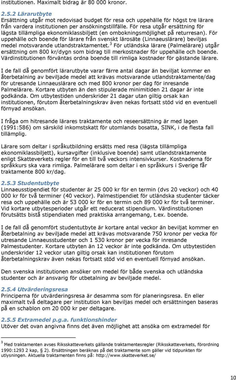 För uppehälle och boende för lärare från svenskt lärosäte (Linnaeuslärare) beviljas medel motsvarande utlandstraktamentet.