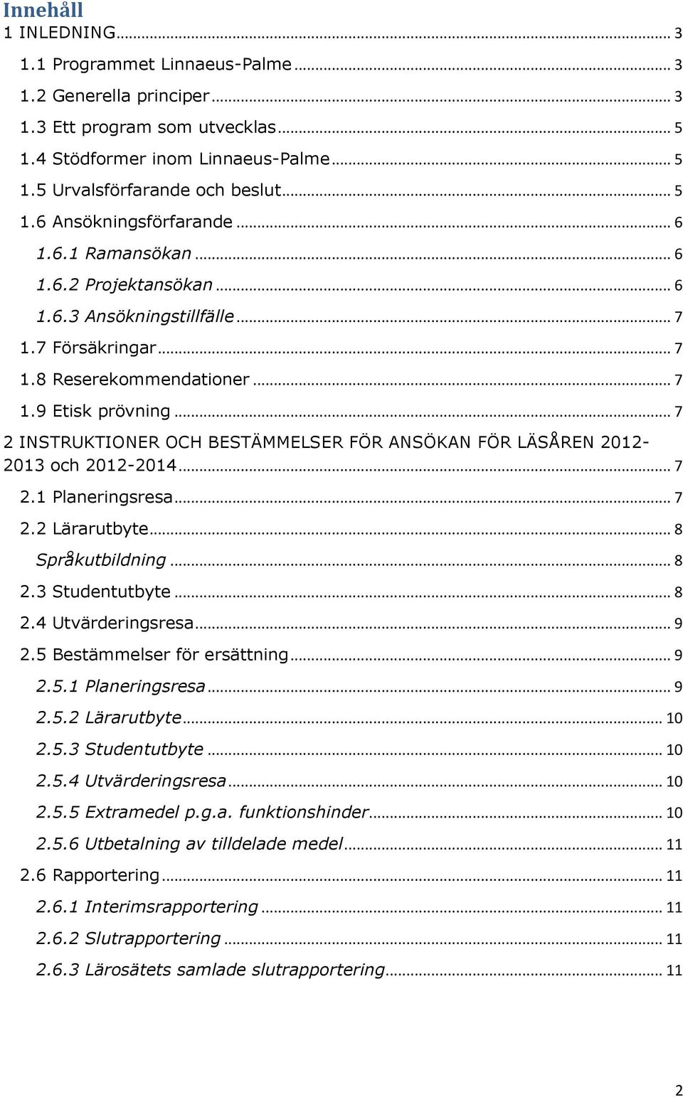 .. 7 2 INSTRUKTIONER OCH BESTÄMMELSER FÖR ANSÖKAN FÖR LÄSÅREN 2012-2013 och 2012-2014... 7 2.1 Planeringsresa... 7 2.2 Lärarutbyte... 8 Språkutbildning... 8 2.3 Studentutbyte... 8 2.4 Utvärderingsresa.