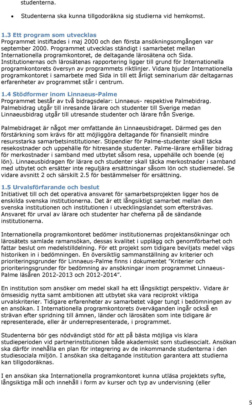 Institutionernas och lärosätenas rapportering ligger till grund för Internationella programkontorets översyn av programmets riktlinjer.