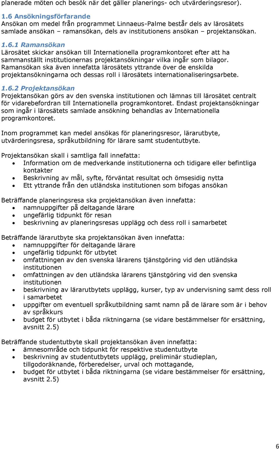 Ramansökan ska även innefatta lärosätets yttrande över de enskilda projektansökningarna och dessas roll i lärosätets internationaliseringsarbete. 1.6.