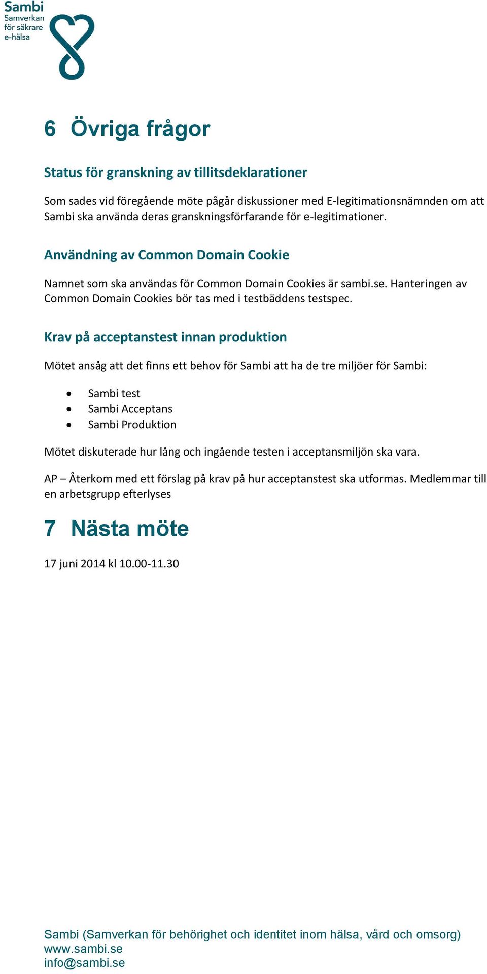 Krav på acceptanstest innan produktion Mötet ansåg att det finns ett behov för Sambi att ha de tre miljöer för Sambi: Sambi test Sambi Acceptans Sambi Produktion Mötet diskuterade hur lång och