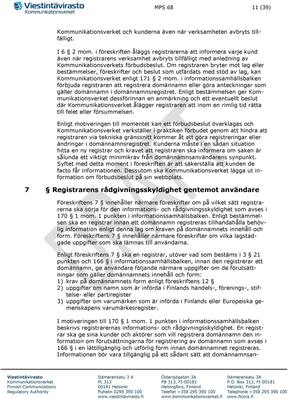 Om registraren bryter mot lag eller bestämmelser, föreskrifter och beslut som utfärdats med stöd av lag, kan enligt 171 2 mom.