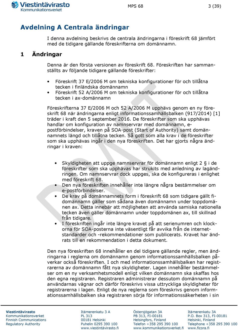 Föreskriften har sammanställts av följande tidigare gällande föreskrifter: Föreskrift 37 E/2006 M om tekniska konfigurationer för och tillåtna tecken i finländska domännamn Föreskrift 52 A/2006 M om