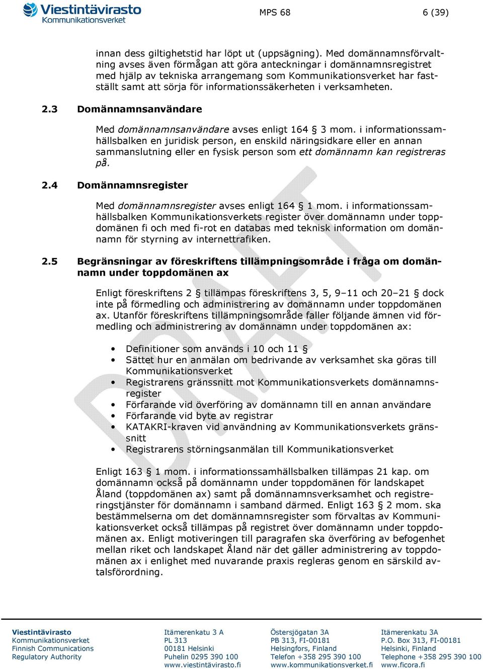 2.3 Domännamnsanvändare Med domännamnsanvändare avses enligt 164 3 mom.