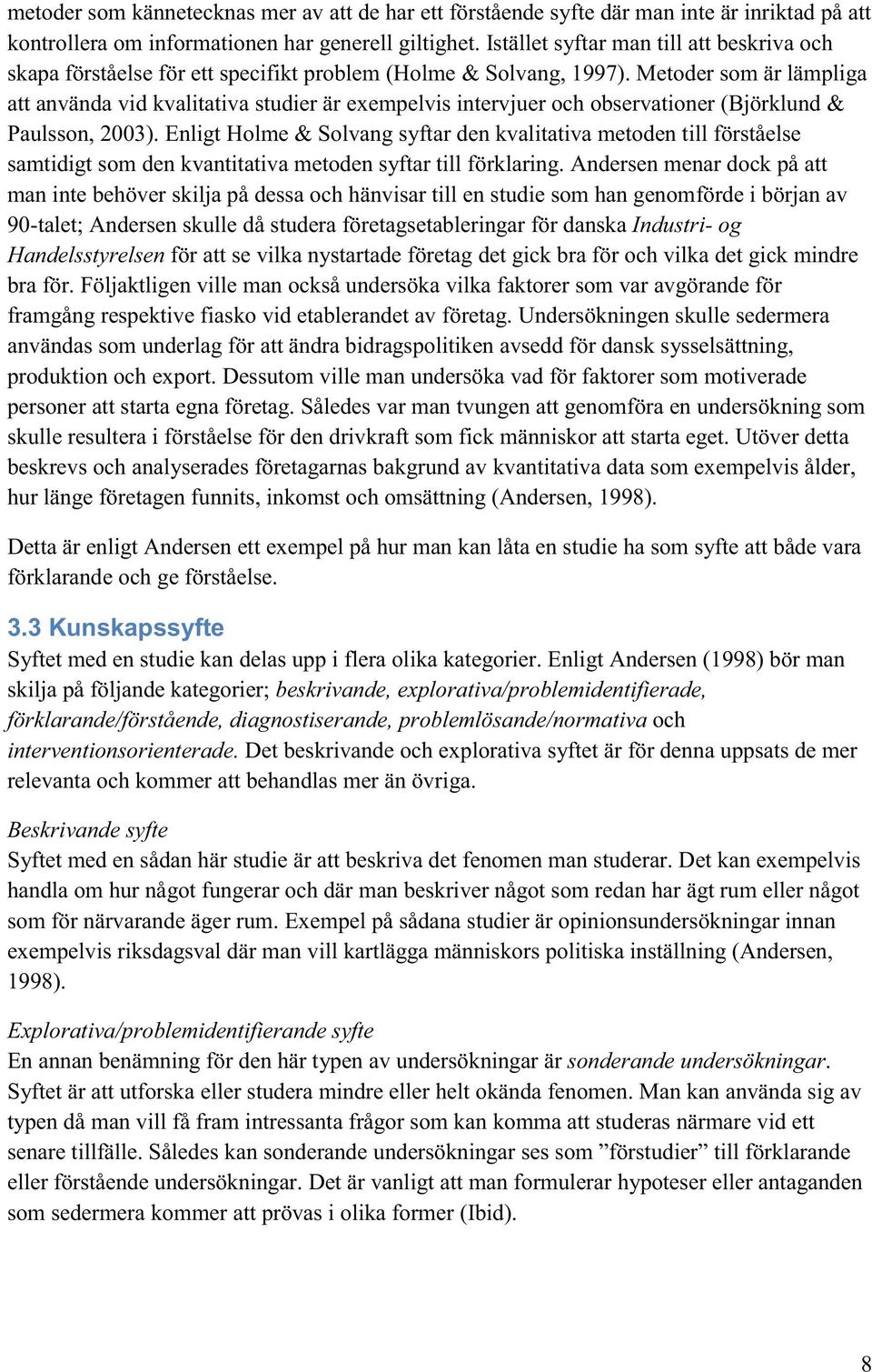 Metoder som är lämpliga att använda vid kvalitativa studier är exempelvis intervjuer och observationer (Björklund & Paulsson, 2003).