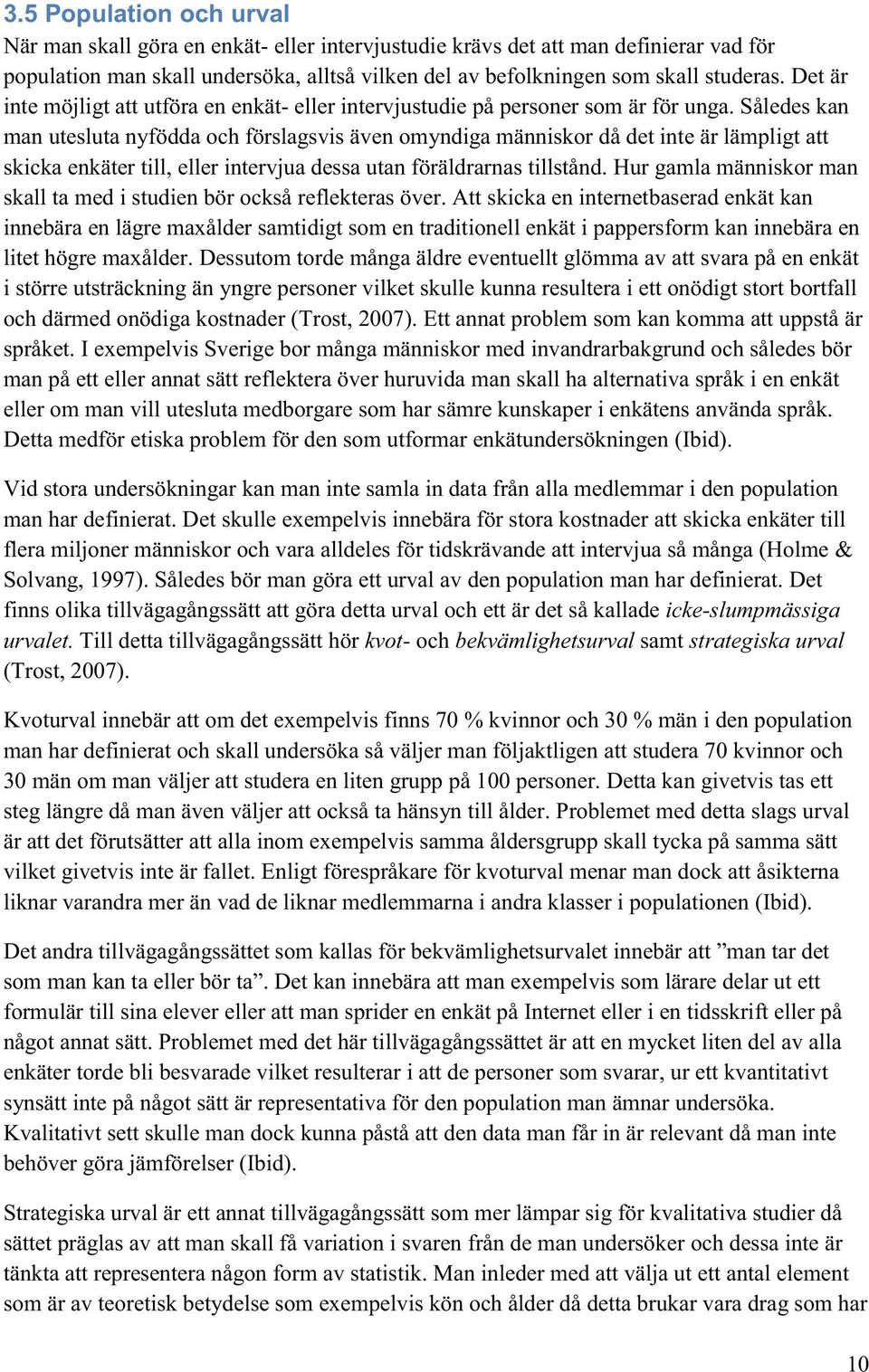 Således kan man utesluta nyfödda och förslagsvis även omyndiga människor då det inte är lämpligt att skicka enkäter till, eller intervjua dessa utan föräldrarnas tillstånd.