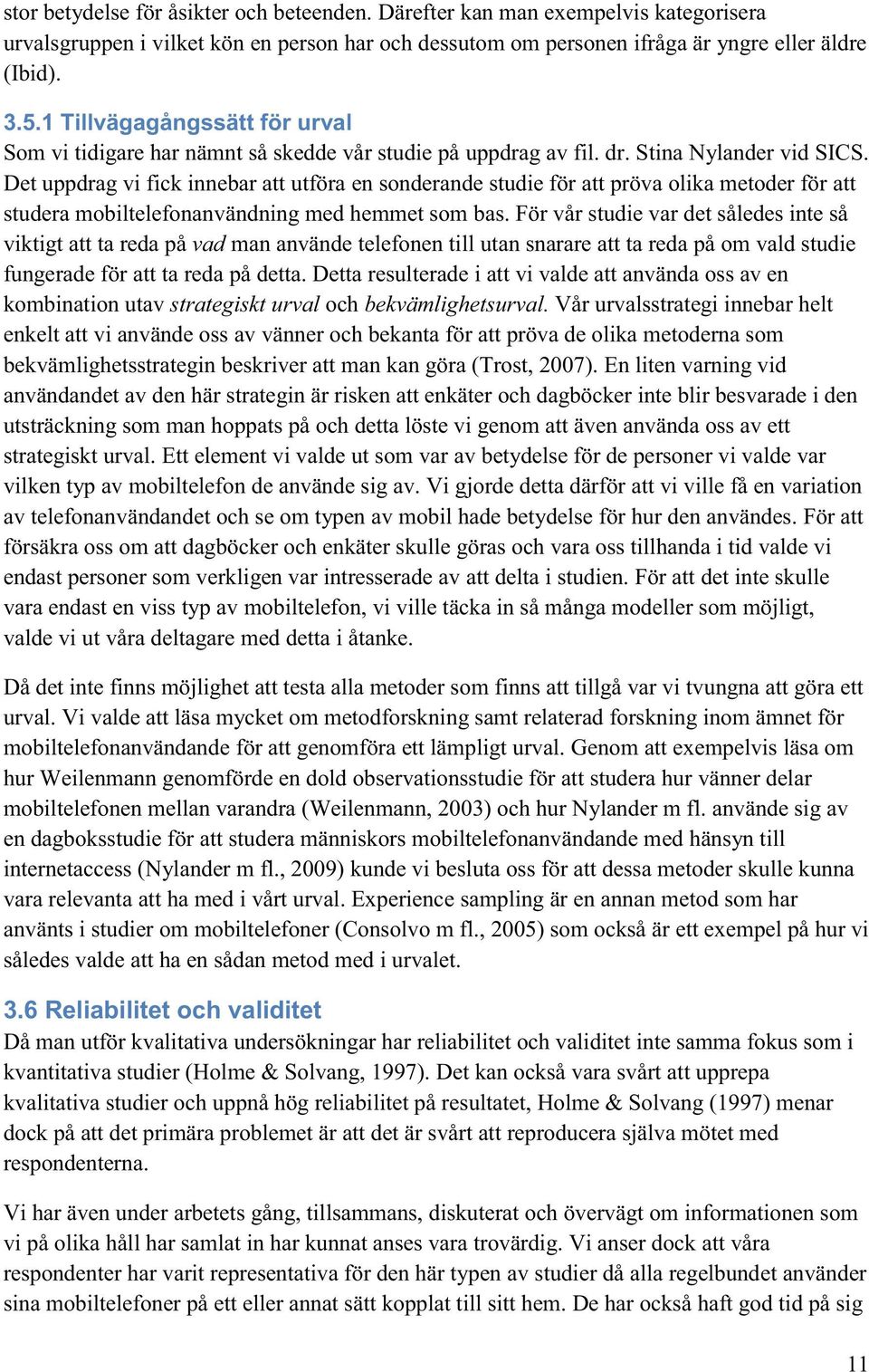 Det uppdrag vi fick innebar att utföra en sonderande studie för att pröva olika metoder för att studera mobiltelefonanvändning med hemmet som bas.