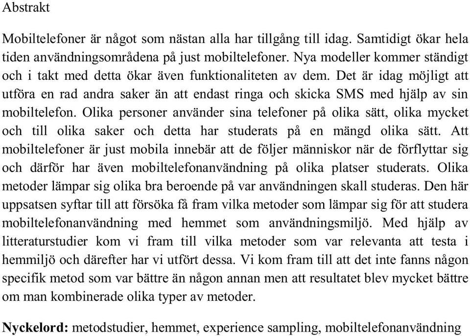 Olika personer använder sina telefoner på olika sätt, olika mycket och till olika saker och detta har studerats på en mängd olika sätt.