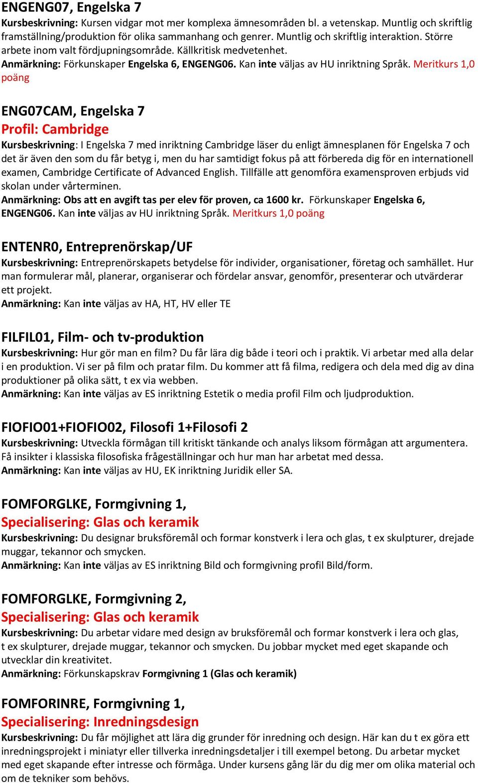 Meritkurs 1,0 poäng ENG07CAM, Engelska 7 Profil: Cambridge Kursbeskrivning: I Engelska 7 med inriktning Cambridge läser du enligt ämnesplanen för Engelska 7 och det är även den som du får betyg i,