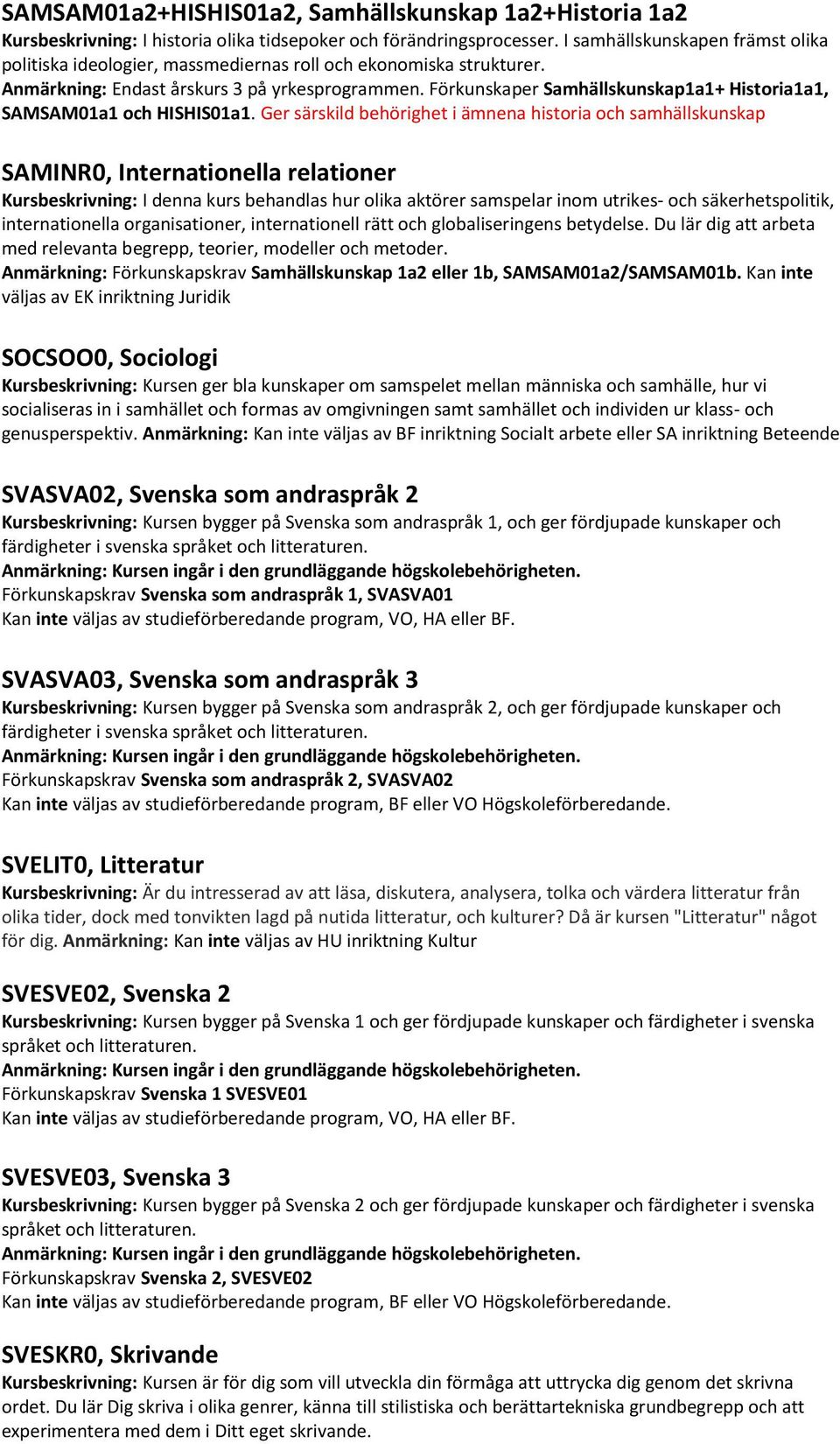 Förkunskaper Samhällskunskap1a1+ Historia1a1, SAMSAM01a1 och HISHIS01a1.