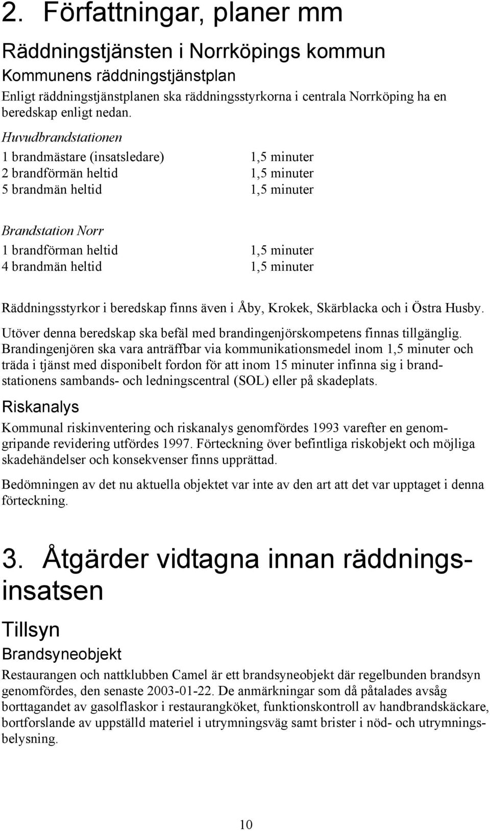 minuter Räddningsstyrkor i beredskap finns även i Åby, Krokek, Skärblacka och i Östra Husby. Utöver denna beredskap ska befäl med brandingenjörskompetens finnas tillgänglig.