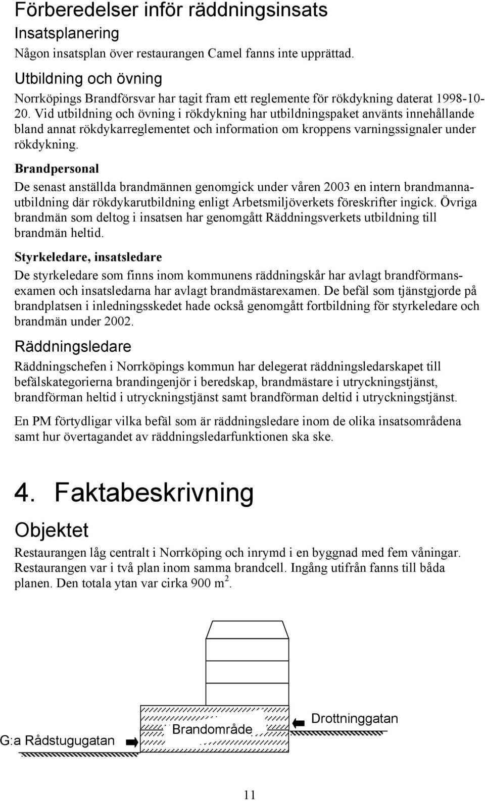 Vid utbildning och övning i rökdykning har utbildningspaket använts innehållande bland annat rökdykarreglementet och information om kroppens varningssignaler under rökdykning.