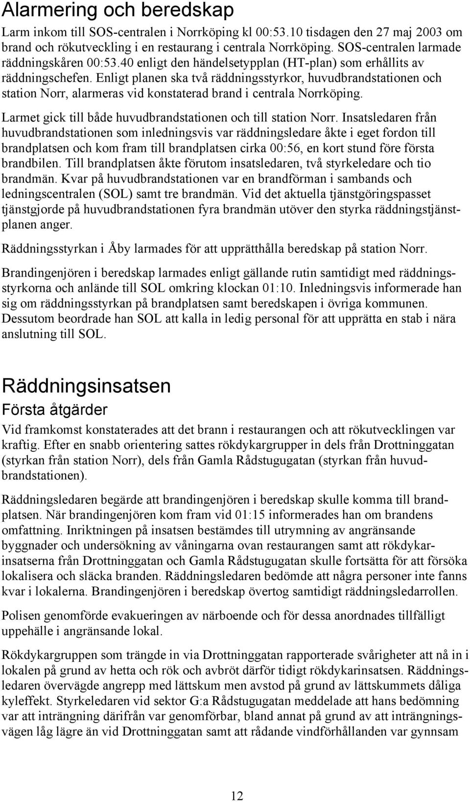 Enligt planen ska två räddningsstyrkor, huvudbrandstationen och station Norr, alarmeras vid konstaterad brand i centrala Norrköping. Larmet gick till både huvudbrandstationen och till station Norr.