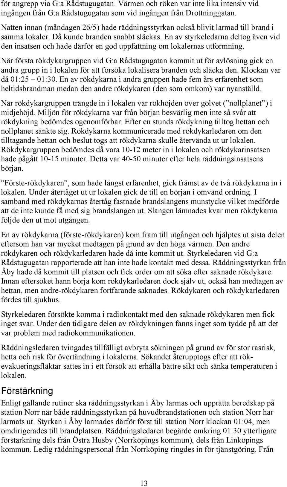 En av styrkeledarna deltog även vid den insatsen och hade därför en god uppfattning om lokalernas utformning.