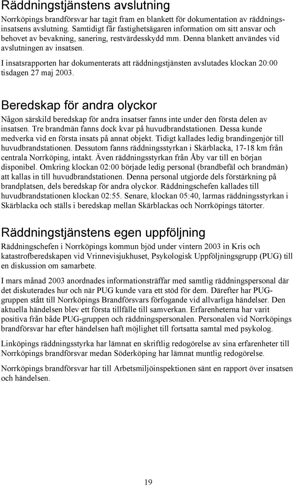 I insatsrapporten har dokumenterats att räddningstjänsten avslutades klockan 20:00 tisdagen 27 maj 2003.