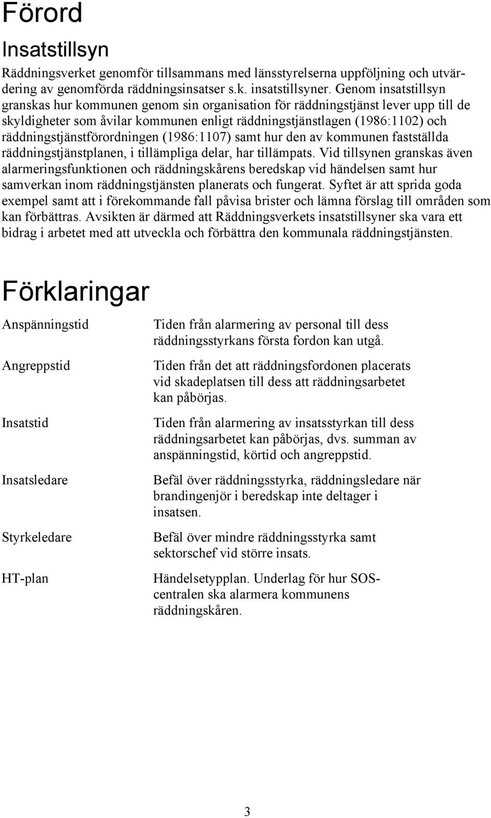 räddningstjänstförordningen (1986:1107) samt hur den av kommunen fastställda räddningstjänstplanen, i tillämpliga delar, har tillämpats.