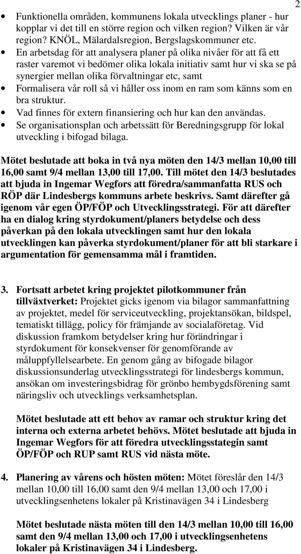 vår roll så vi håller oss inom en ram som känns som en bra struktur. Vad finnes för extern finansiering och hur kan den användas.