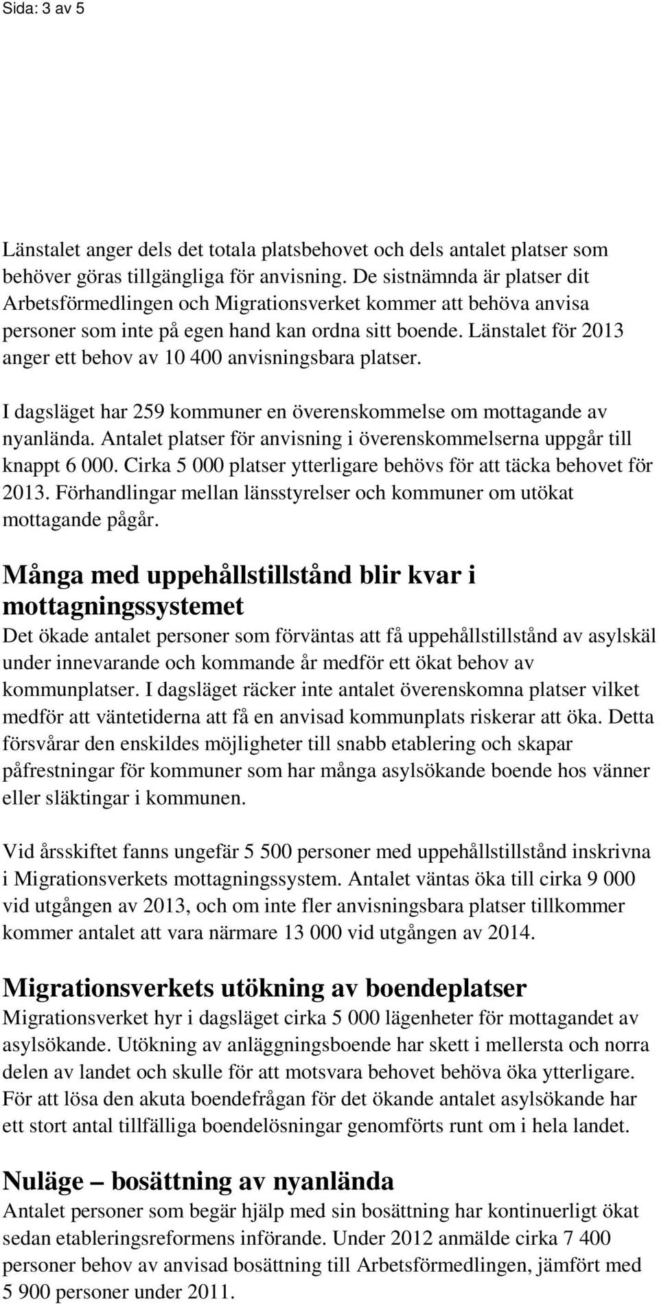 Länstalet för 2013 anger ett behov av 10 400 anvisningsbara platser. I dagsläget har 259 kommuner en överenskommelse om mottagande av nyanlända.