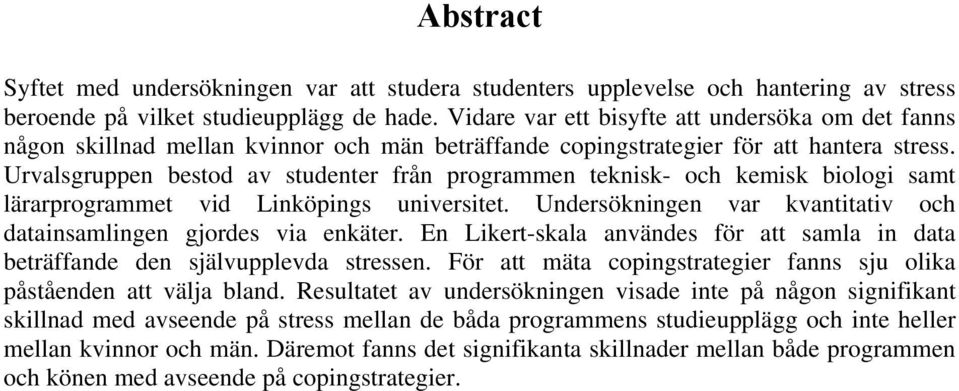 Urvalsgruppen bestod av studenter från programmen teknisk- och kemisk biologi samt lärarprogrammet vid Linköpings universitet. Undersökningen var kvantitativ och datainsamlingen gjordes via enkäter.