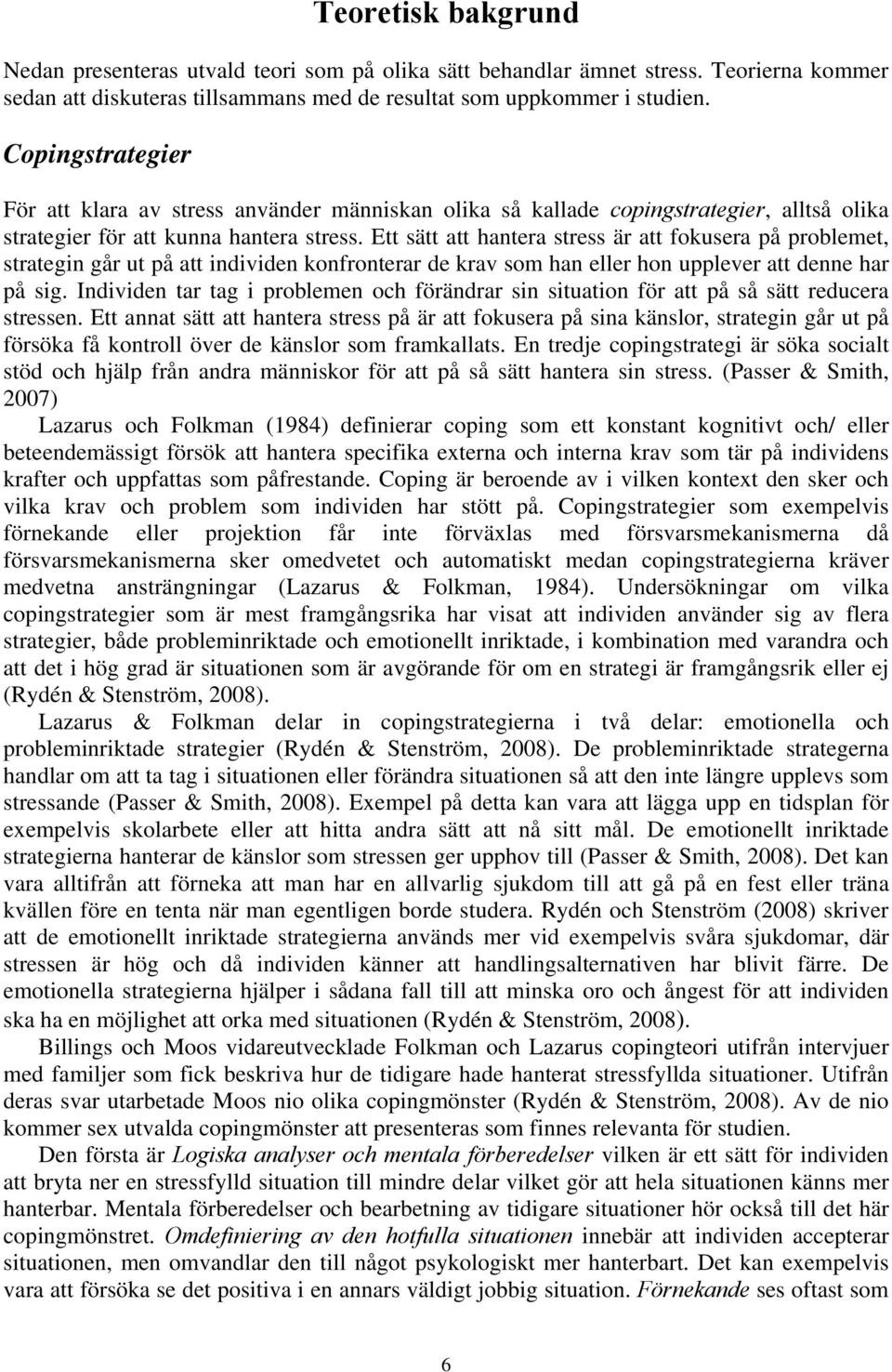 Ett sätt att hantera stress är att fokusera på problemet, strategin går ut på att individen konfronterar de krav som han eller hon upplever att denne har på sig.