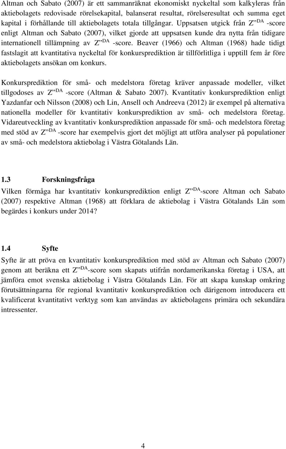 Uppsatsen utgick från Z DA -score enligt Altman och Sabato (2007), vilket gjorde att uppsatsen kunde dra nytta från tidigare internationell tillämpning av Z DA -score.