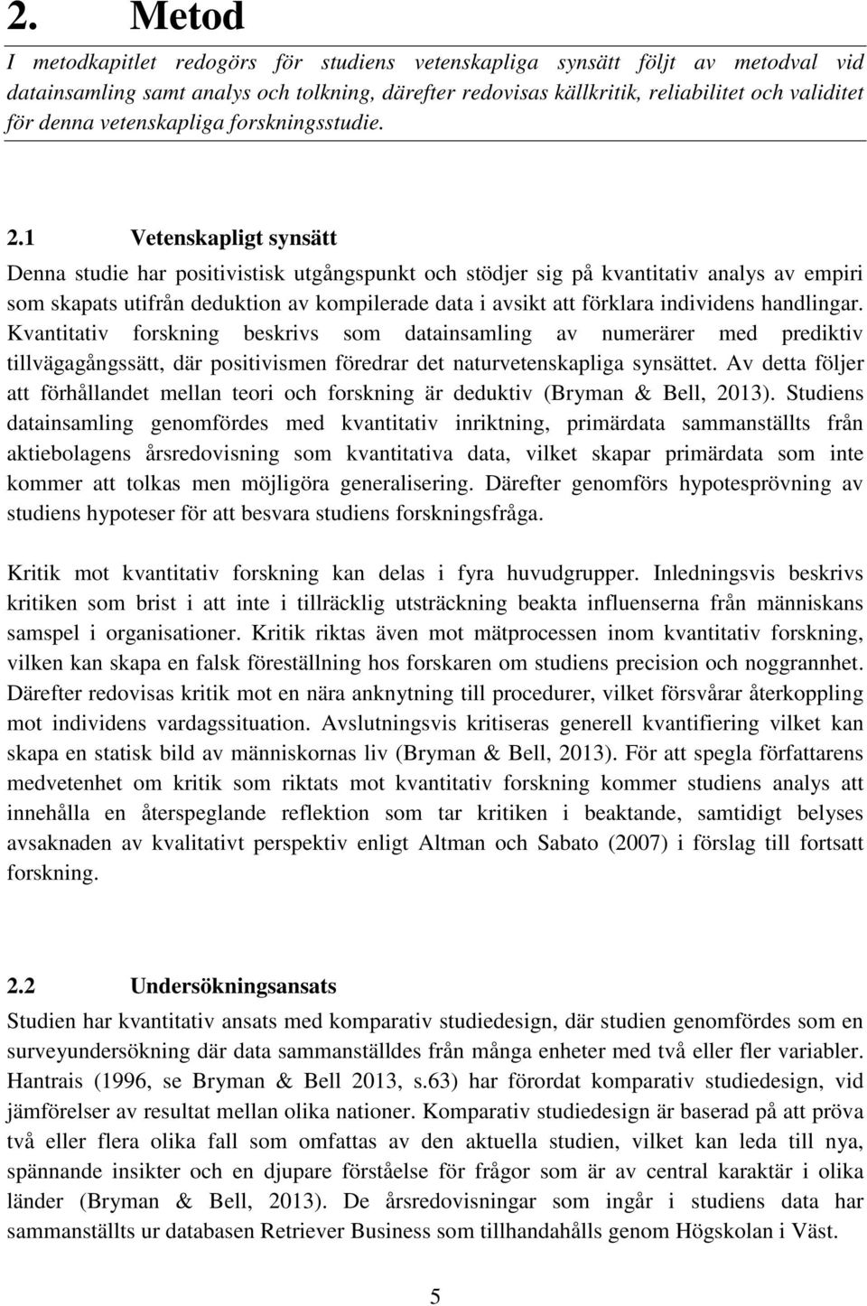 1 Vetenskapligt synsätt Denna studie har positivistisk utgångspunkt och stödjer sig på kvantitativ analys av empiri som skapats utifrån deduktion av kompilerade data i avsikt att förklara individens