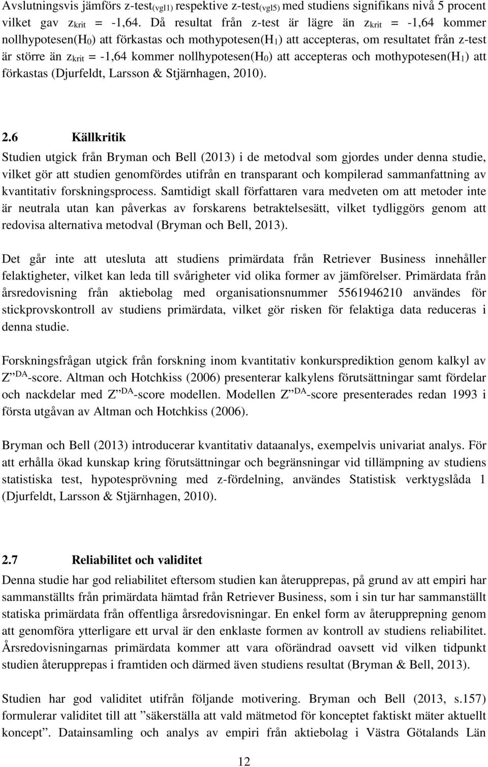 nollhypotesen(h0) att accepteras och mothypotesen(h1) att förkastas (Djurfeldt, Larsson & Stjärnhagen, 20