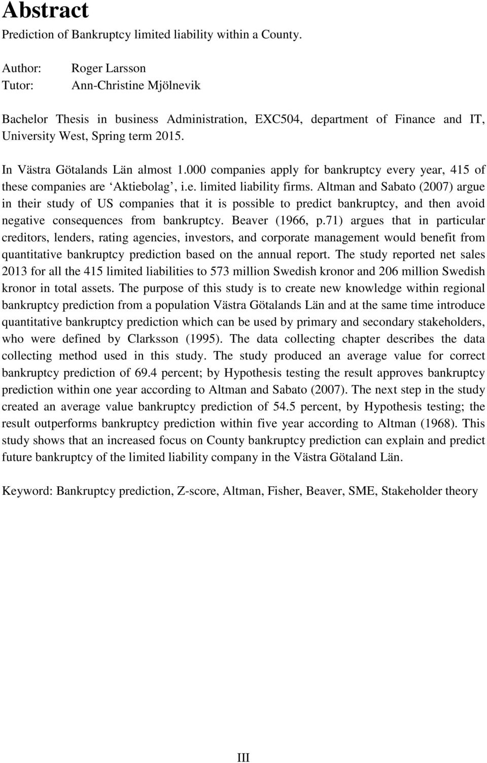 In Västra Götalands Län almost 1.000 companies apply for bankruptcy every year, 415 of these companies are Aktiebolag, i.e. limited liability firms.