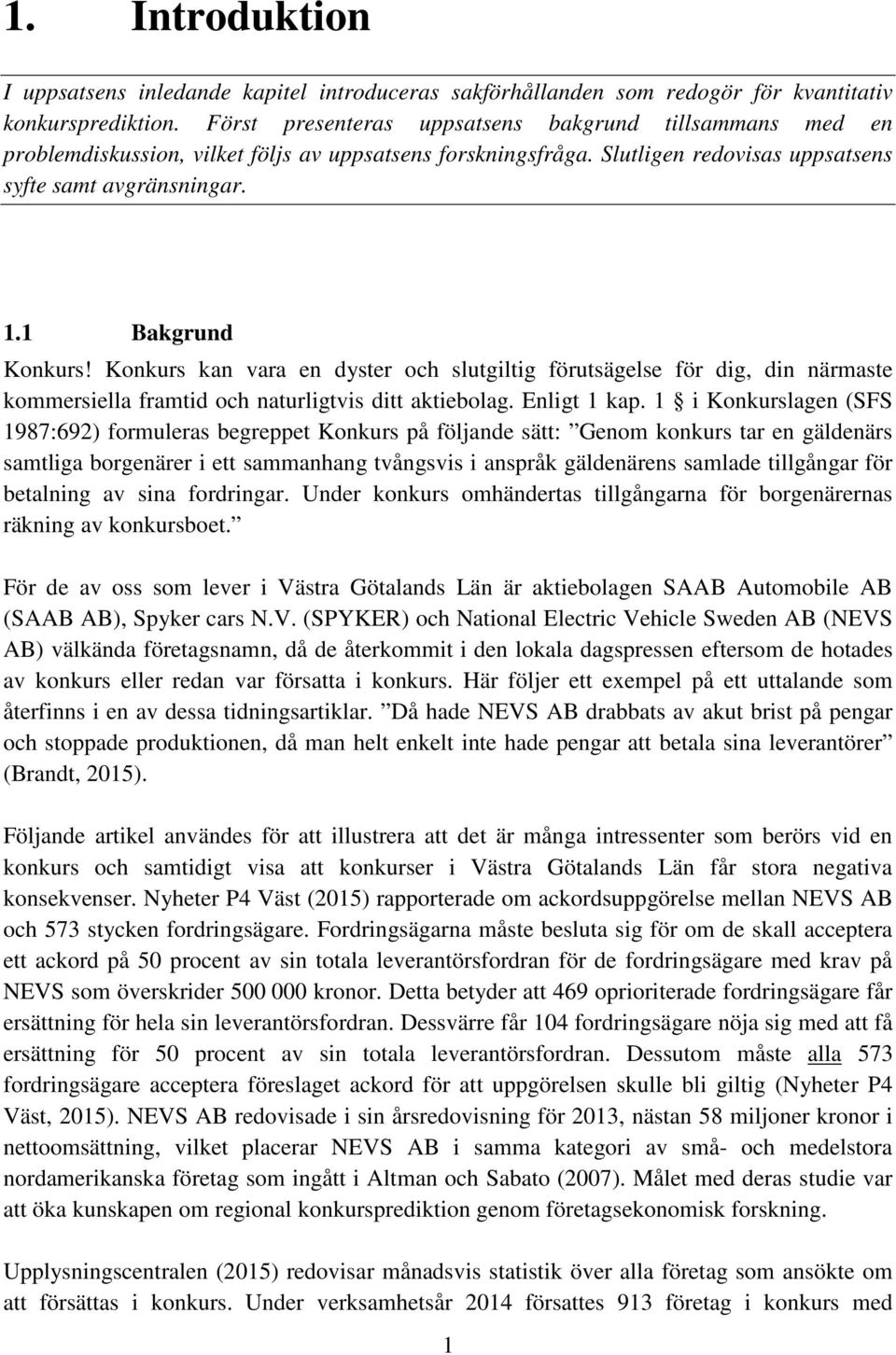 Konkurs kan vara en dyster och slutgiltig förutsägelse för dig, din närmaste kommersiella framtid och naturligtvis ditt aktiebolag. Enligt 1 kap.