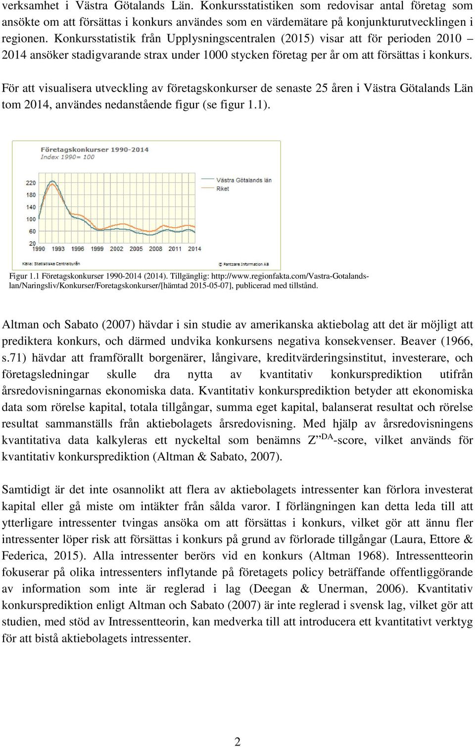 För att visualisera utveckling av företagskonkurser de senaste 25 åren i Västra Götalands Län tom 2014, användes nedanstående figur (se figur 1.1). Figur 1.1 Företagskonkurser 1990-2014 (2014).